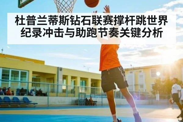 杜普兰蒂斯钻石联赛撑杆跳世界纪录冲击与助跑节奏关键分析